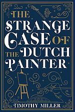 The Strange Case of the Dutch Painter - Timothy Miller